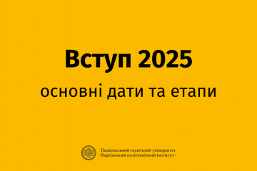 Терміни вступної кампанії до НТУ “ХПІ” 2025 року для вступу на бакалавра та магістра