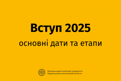 Терміни вступної кампанії до НТУ “ХПІ” 2025 року для вступу на бакалавра та магістра